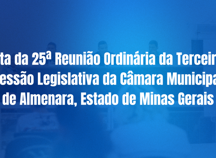 Ata da 25ª Reunião Ordinária da Terceira Sessão Legislativa da Câmara Municipal de Almenara, Estado de Minas Gerais