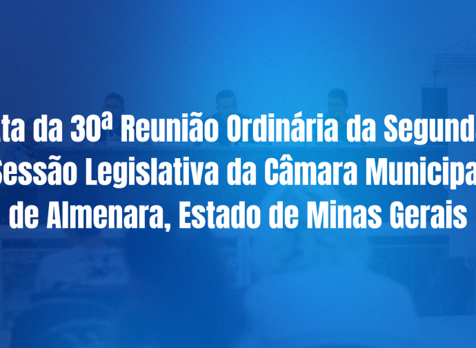 Ata da 30ª Reunião Ordinária da Segunda Sessão Legislativa da Câmara Municipal de Almenara, MG